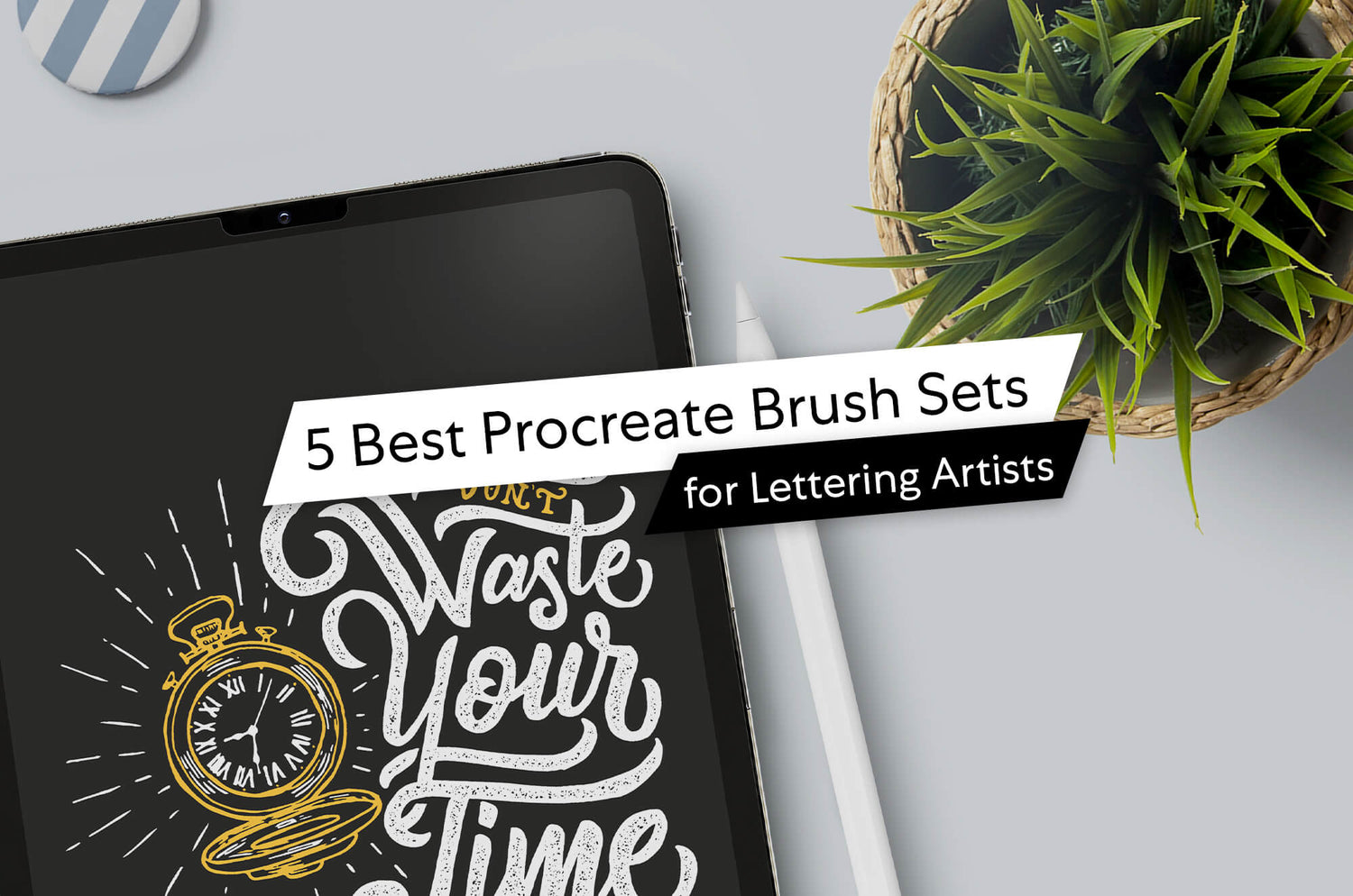 Flat lay of an iPad with Apple Pencil on a desk, showing a Procreate design with white lettering and a gold clock illustration. Text overlay reads: ‘5 Best Procreate Brush Sets for Lettering Artists.’