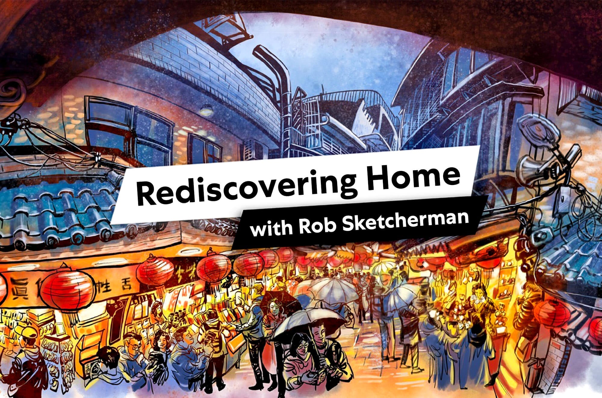 Illustrated street market scene with lanterns and umbrellas, titled ‘Rediscovering Home with Rob Sketcherman.’