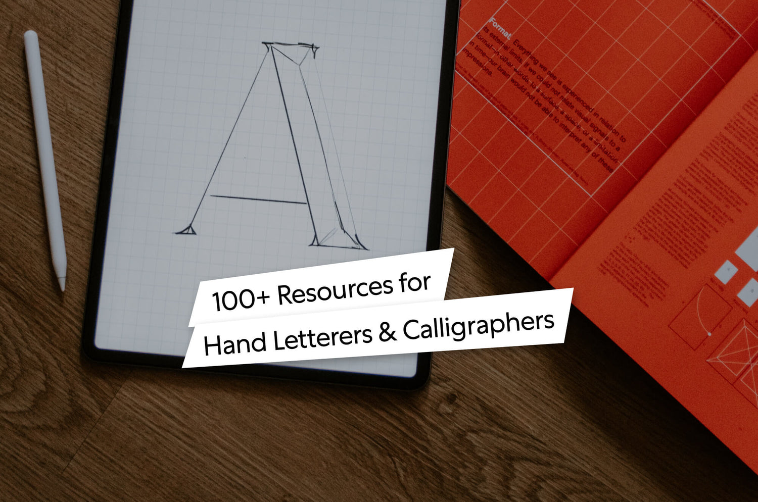 An iPad on a wooden desk displaying a sketched letter A on graph paper, with an Apple Pencil beside it and an open orange design book in the background. Text overlay reads: ‘100+ Resources for Hand Letterers & Calligraphers.’