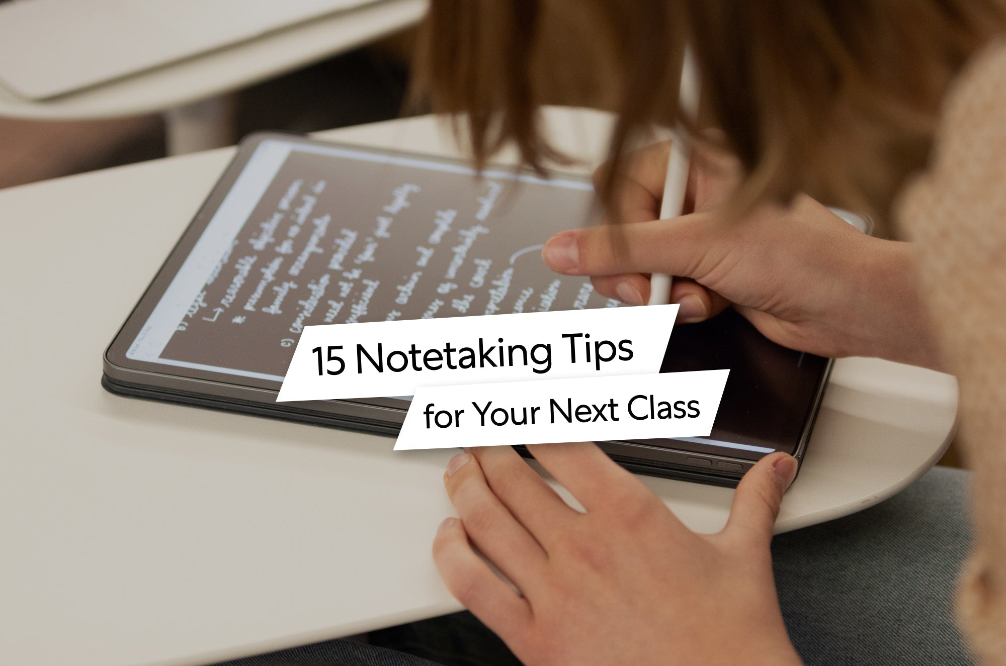 Student writing digital notes on an iPad with an Apple Pencil during class. Text overlay reads: ‘15 Notetaking Tips for Your Next Class.’